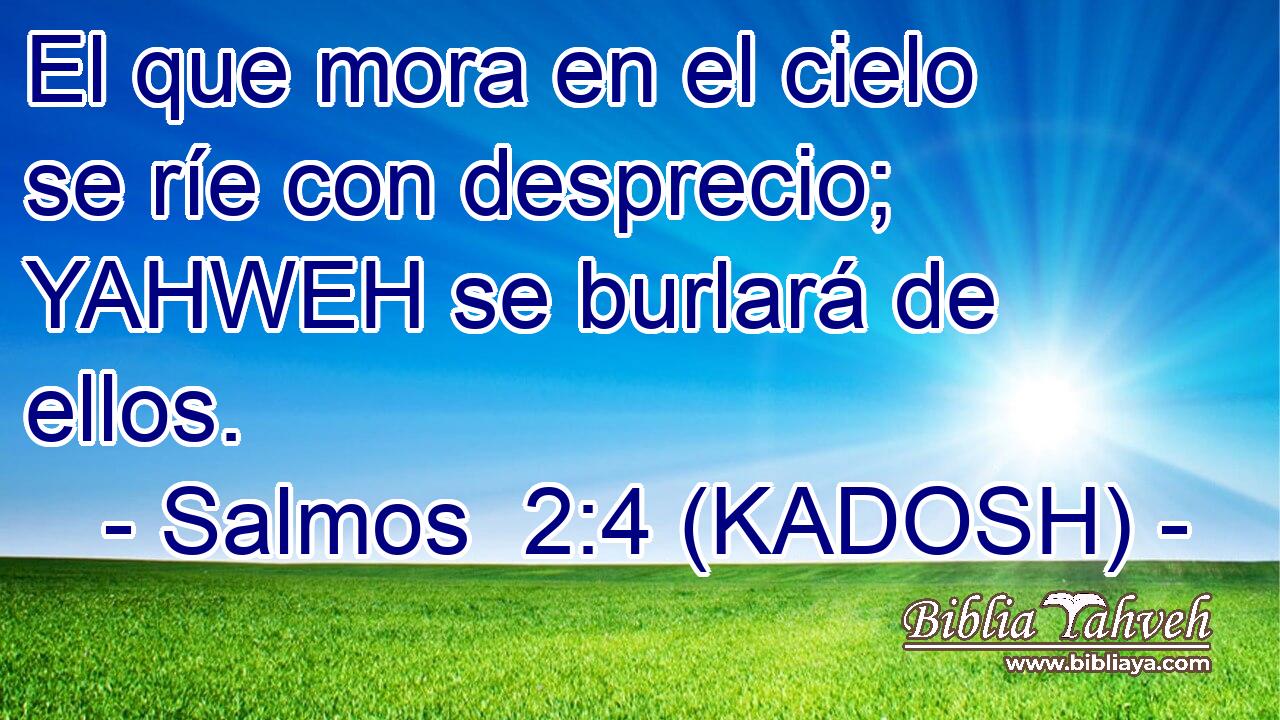  El que mora en el cielo se ríe con desprecio; YAHWEH se burlará de ellos. 