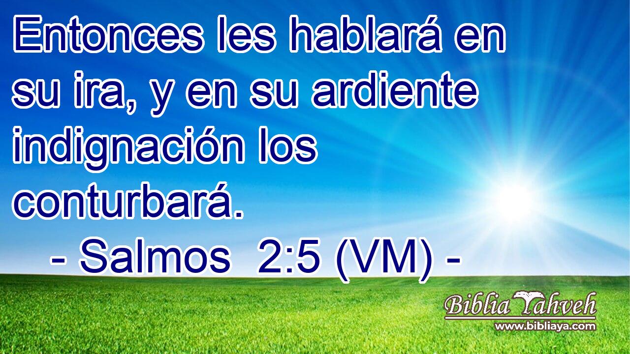 Salmos 2:5 (VM) - Entonces Les Hablará En Su Ira, Y En Su Ardie...