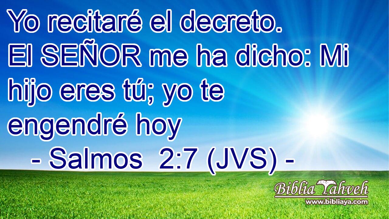 Yo recitaré el decreto. El SEÑOR me ha dicho: Mi hijo eres tú; yo te engendré hoy