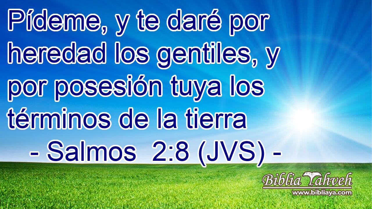 Pídeme, y te daré por heredad los gentiles, y por posesión tuya los términos de la tierra