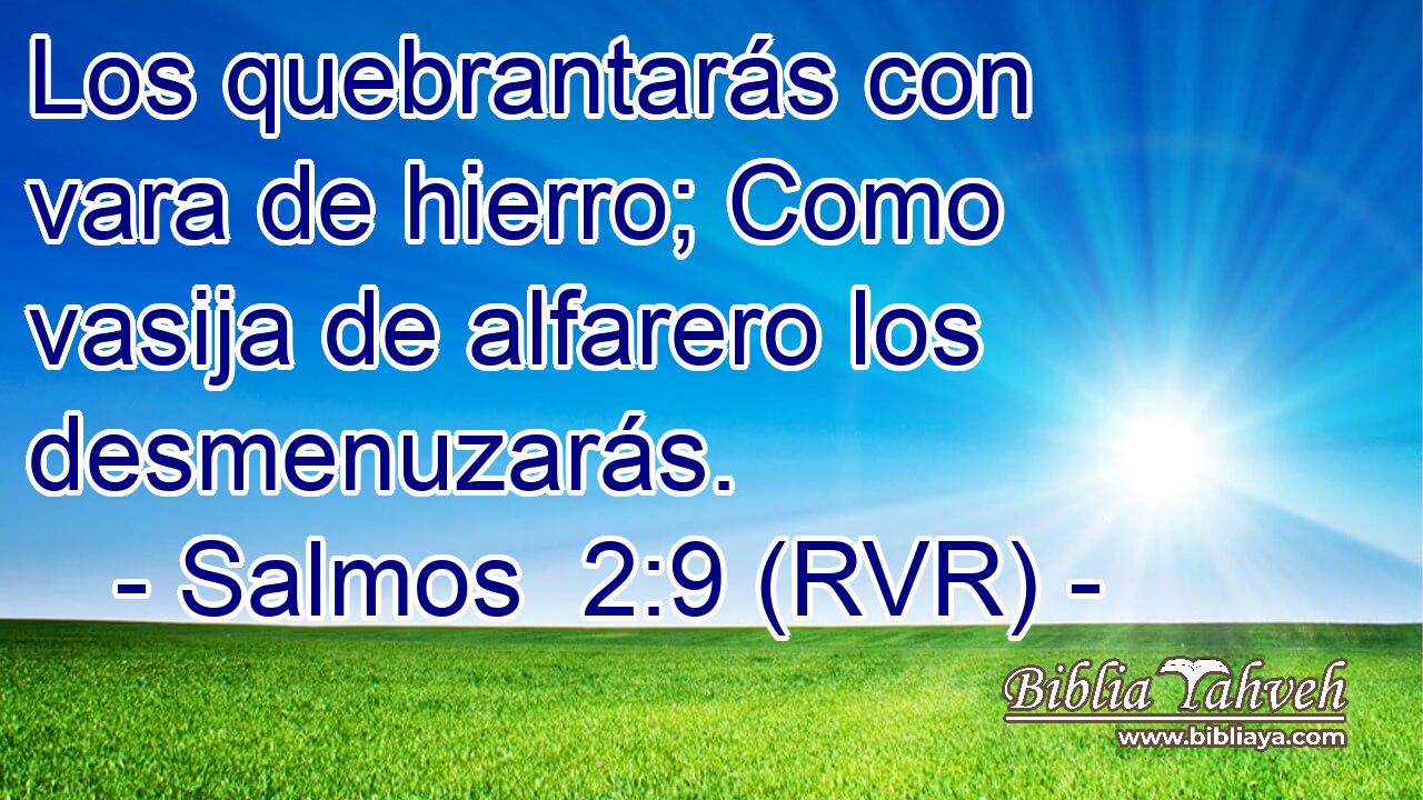 Los quebrantarás con vara de hierro; Como vasija de alfarero los desmenuzarás.