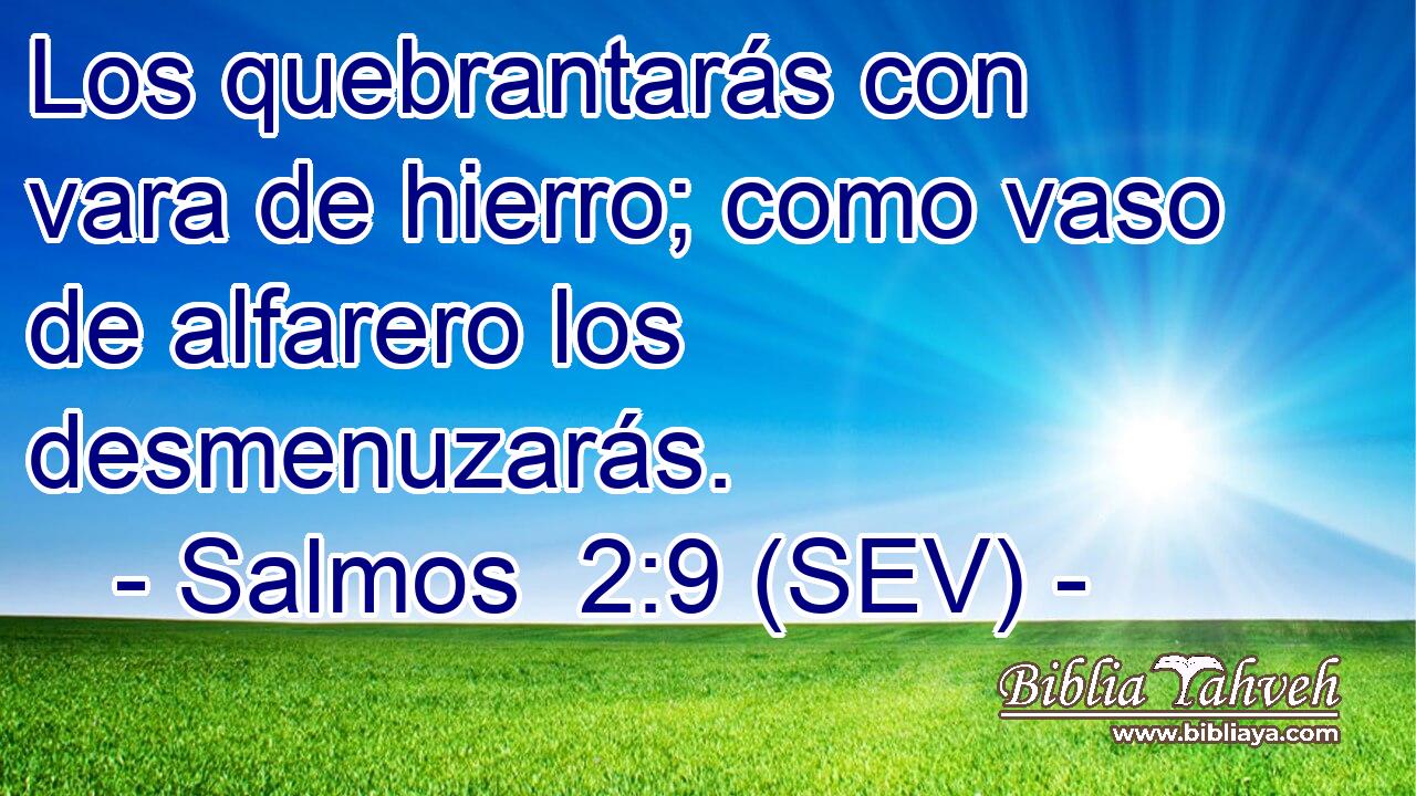 Los quebrantarás con vara de hierro; como vaso de alfarero los desmenuzarás.