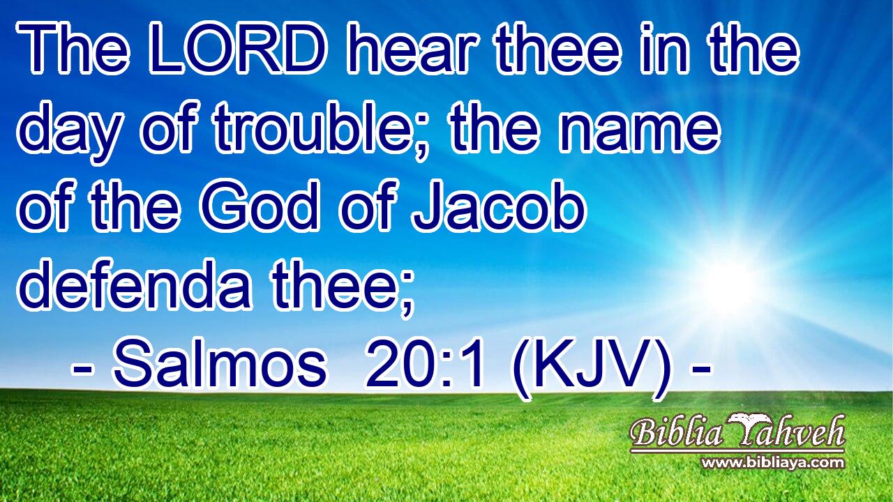 The LORD hear thee in the day of trouble; the name of the God of Jacob defenda thee;