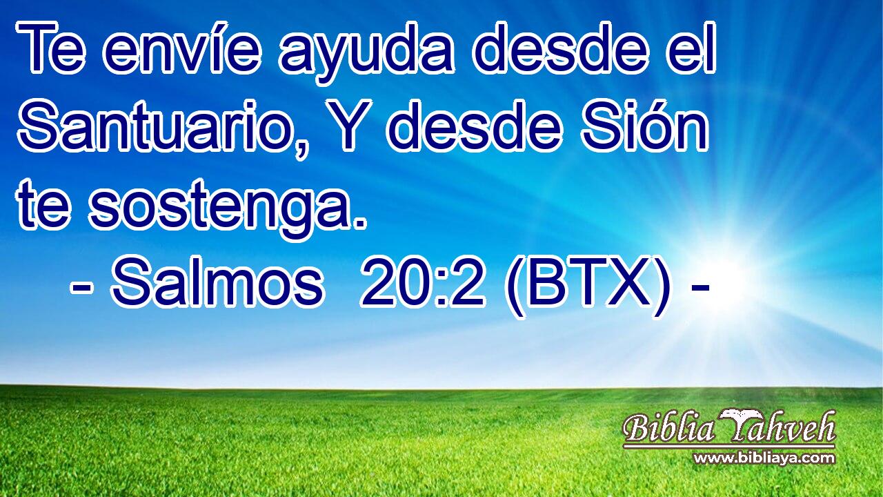 Te envíe ayuda desde el Santuario, Y desde Sión te sostenga.