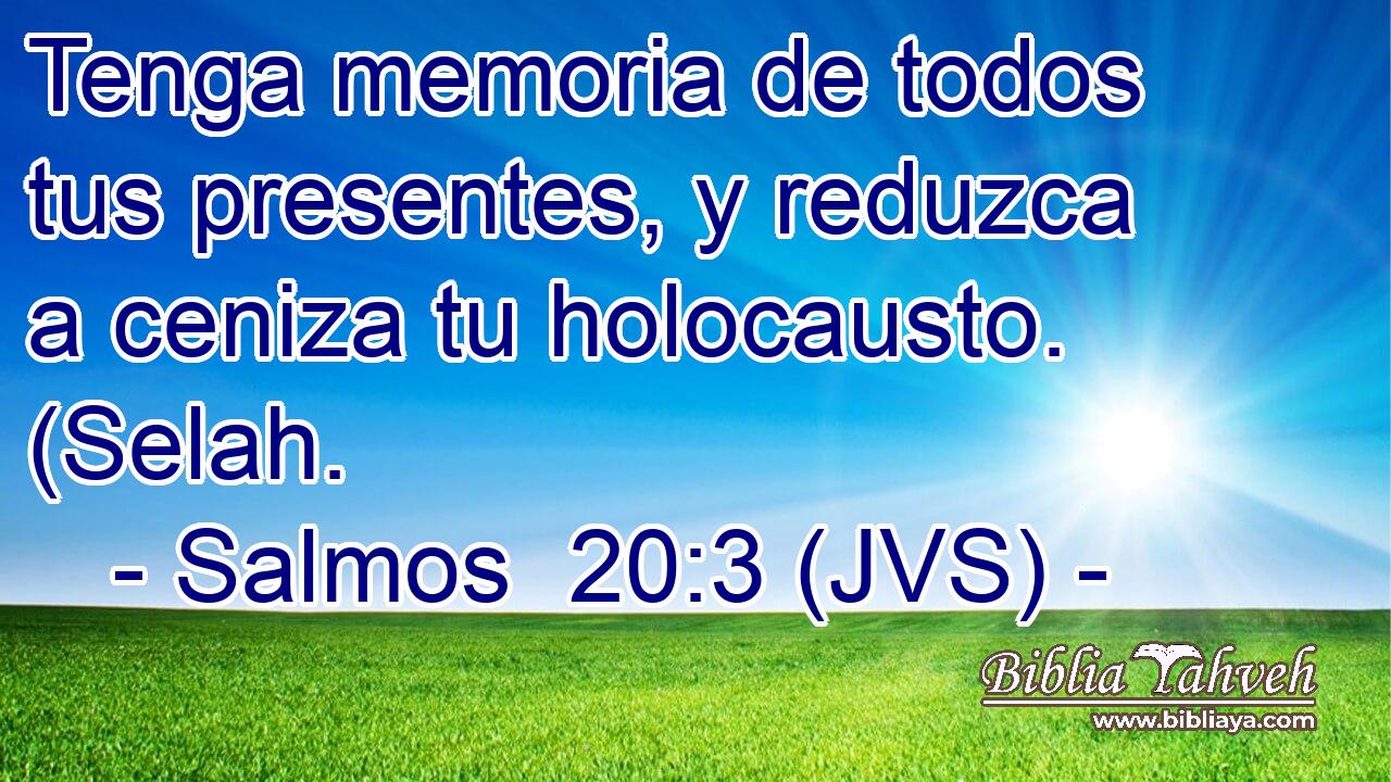 Tenga memoria de todos tus presentes, y reduzca a ceniza tu holocausto. (Selah.