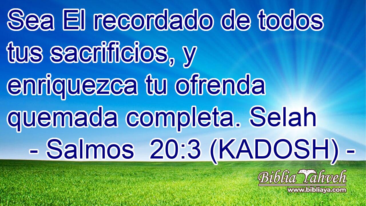  Sea El recordado de todos tus sacrificios, y enriquezca tu ofrenda quemada completa. Selah 