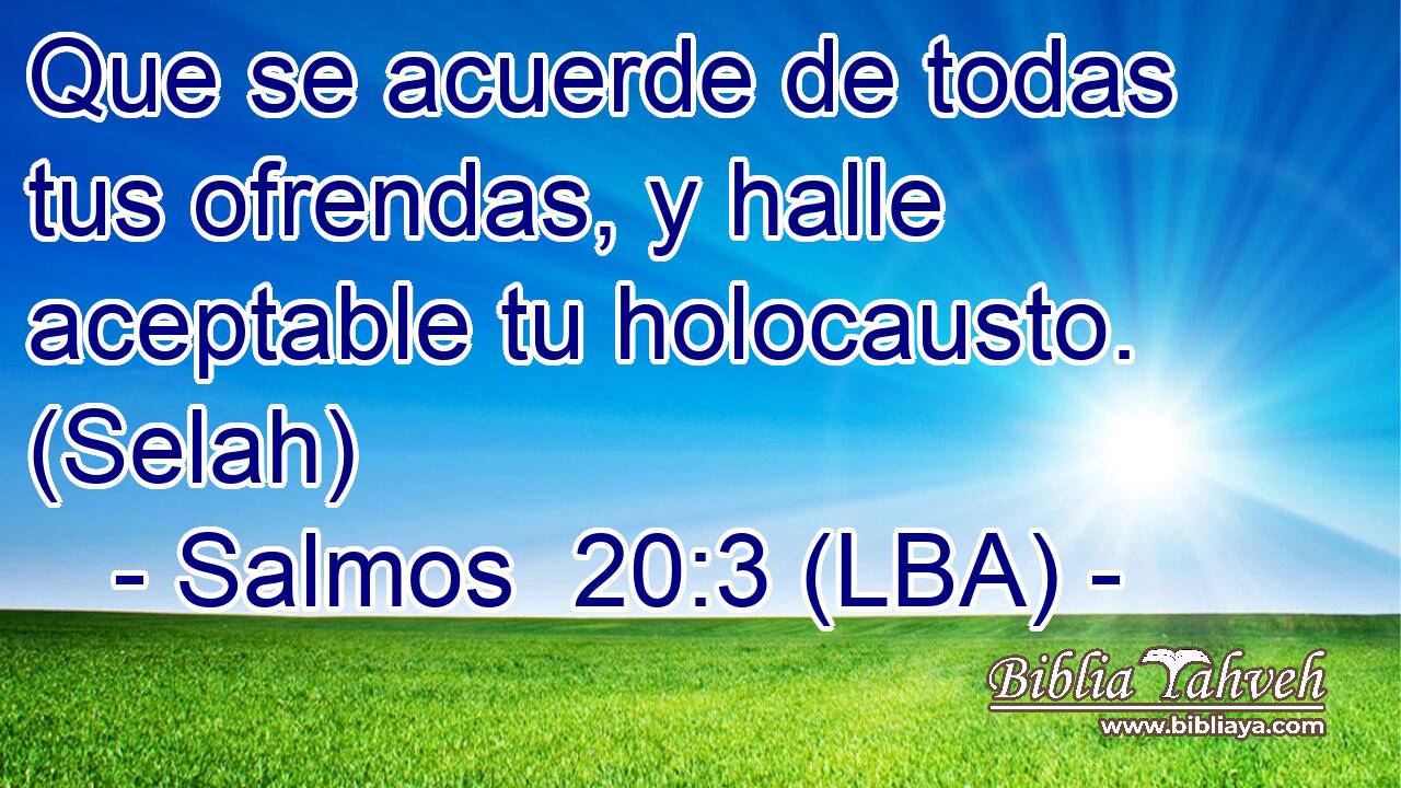 Que se acuerde de todas tus ofrendas, y halle aceptable tu holocausto. (Selah)