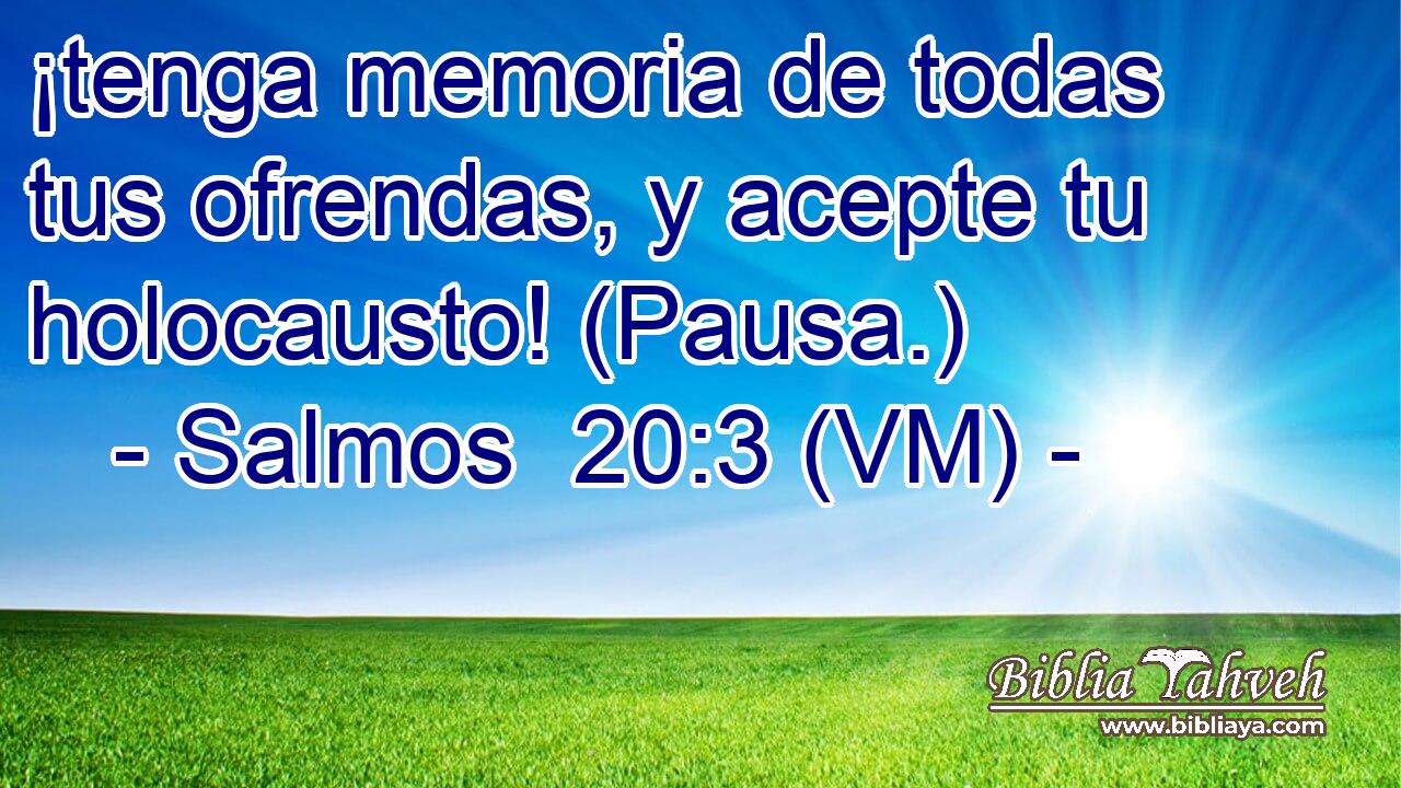  ¡tenga memoria de todas tus ofrendas, y acepte tu holocausto! (Pausa.) 