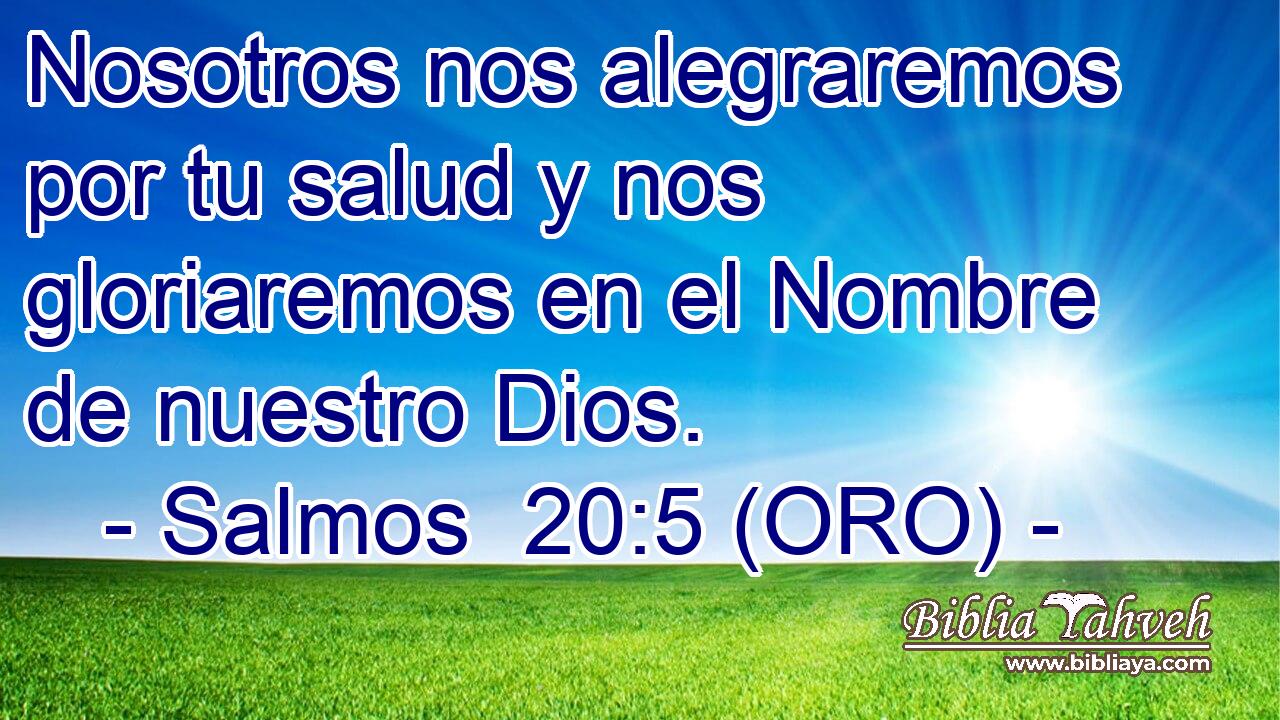  Nosotros nos alegraremos por tu salud y nos gloriaremos en el Nombre de nuestro Dios. 