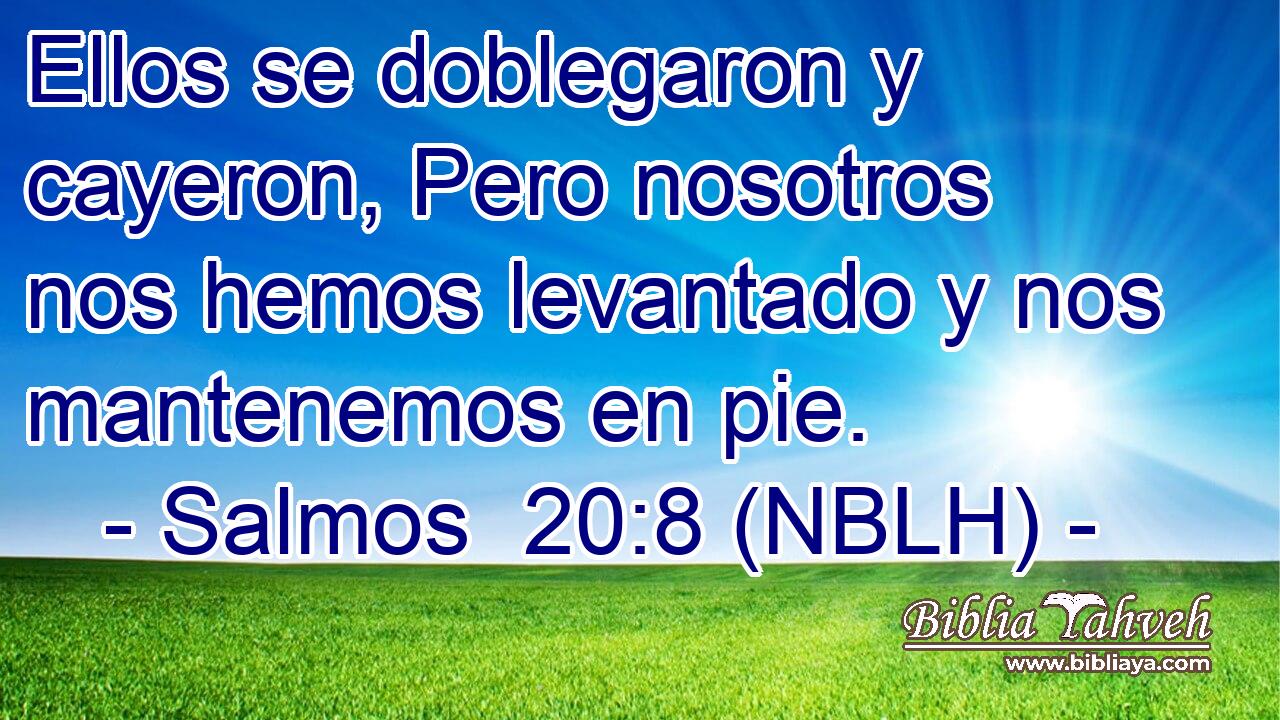  Ellos se doblegaron y cayeron, Pero nosotros nos hemos levantado y nos mantenemos en pie. 