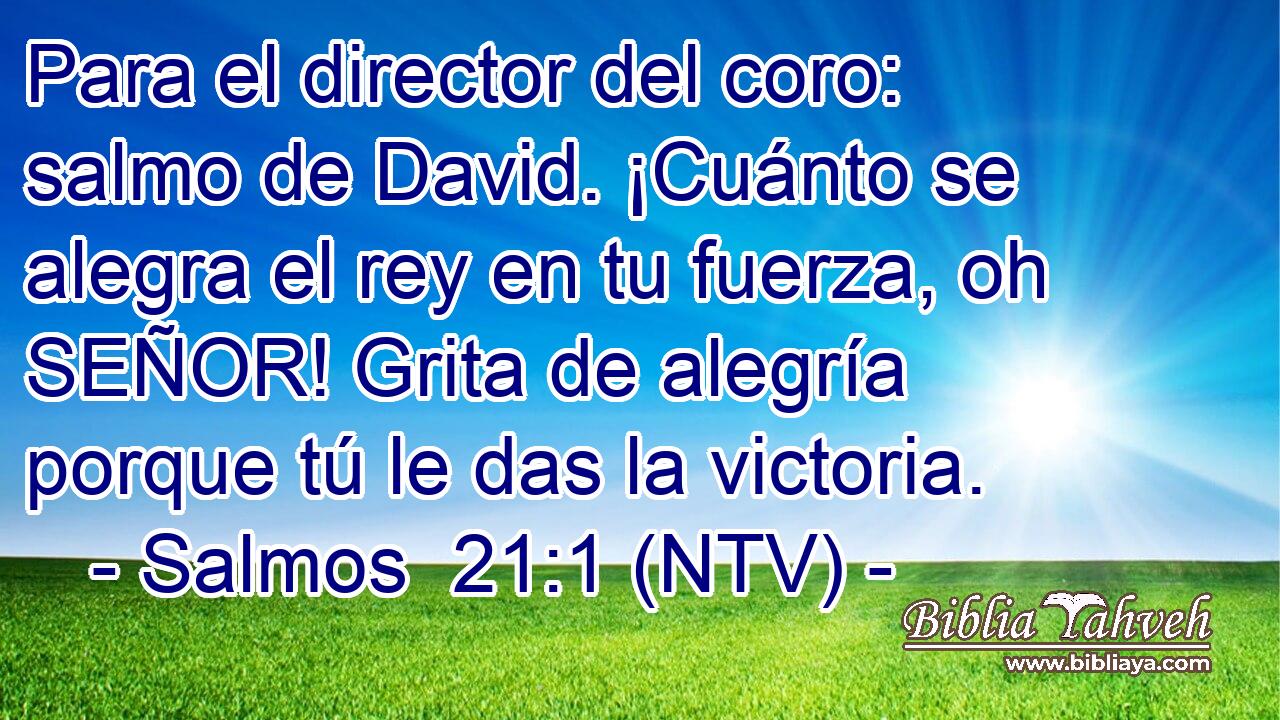 ¡Cuánto se alegra el rey en tu fuerza, oh SEÑOR! Grita de alegría porque tú le das la victoria.
