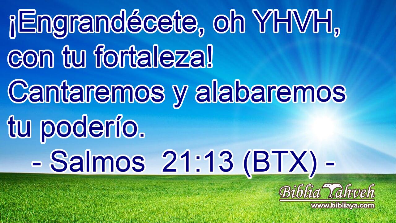 ¡Engrandécete, oh YHVH, con tu fortaleza! Cantaremos y alabaremos tu poderío.