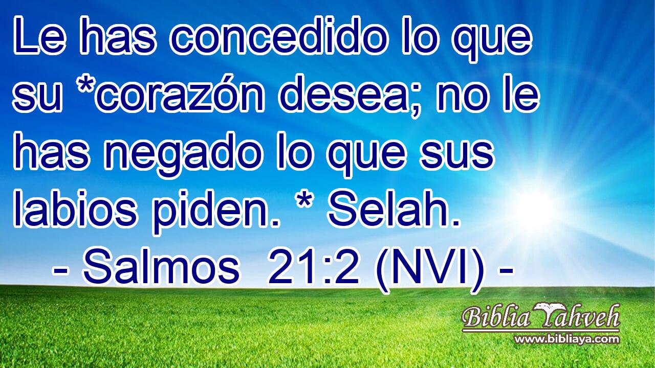  Le has concedido lo que su *corazón desea; no le has negado lo que sus labios piden. * Selah. 
