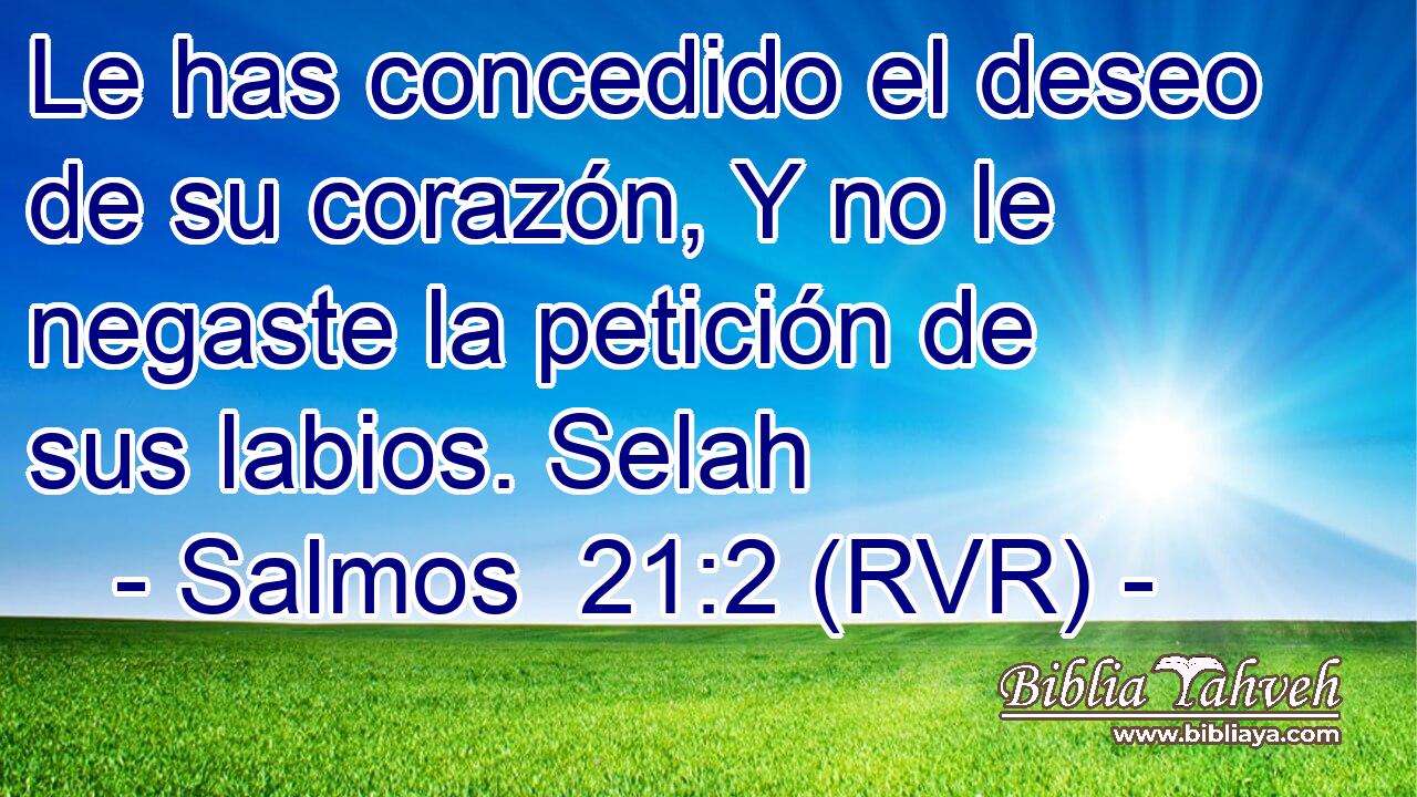 Le has concedido el deseo de su corazón, Y no le negaste la petición de sus labios. Selah