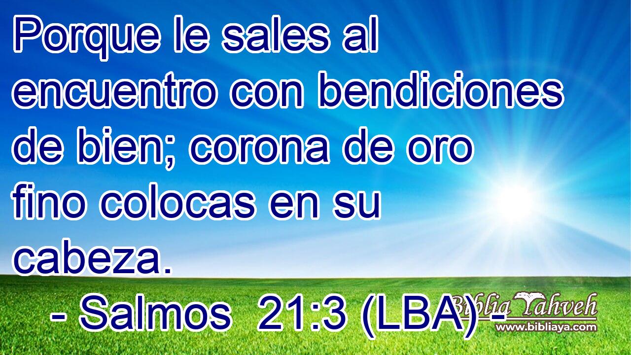 Porque le sales al encuentro con bendiciones de bien; corona de oro fino colocas en su cabeza.