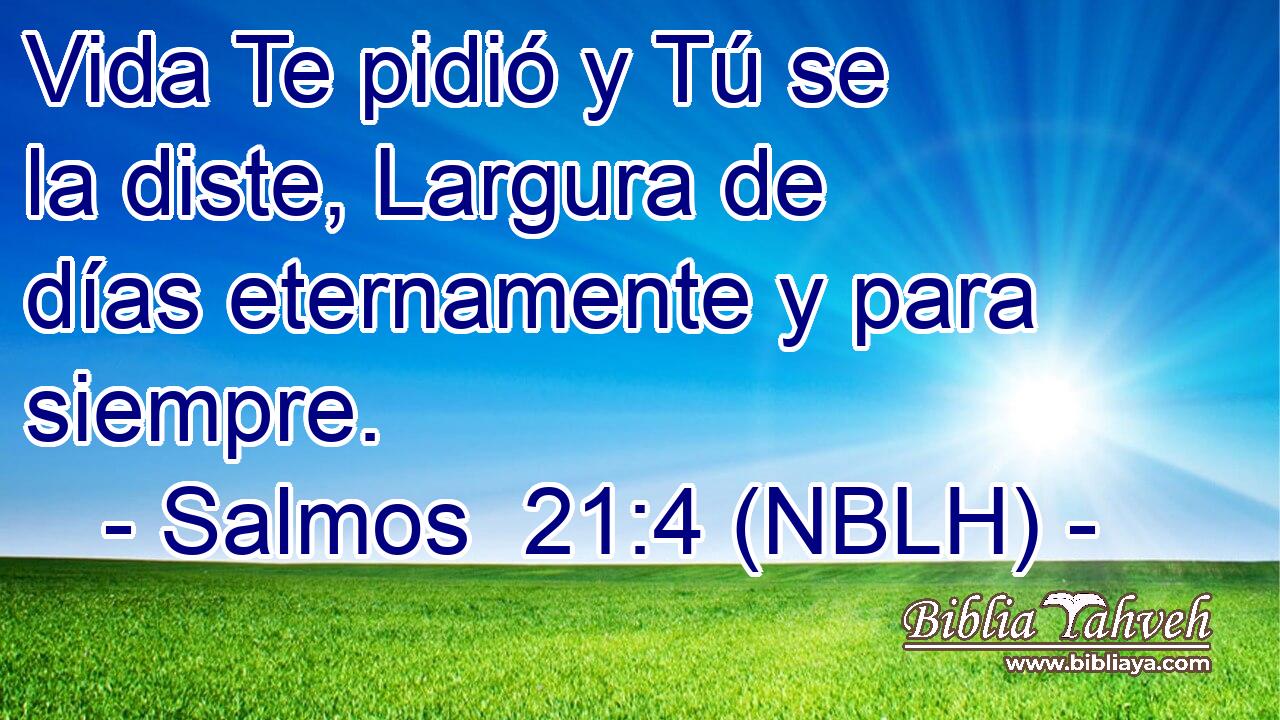 Vida Te pidió y Tú se la diste, Largura de días eternamente y para siempre. 