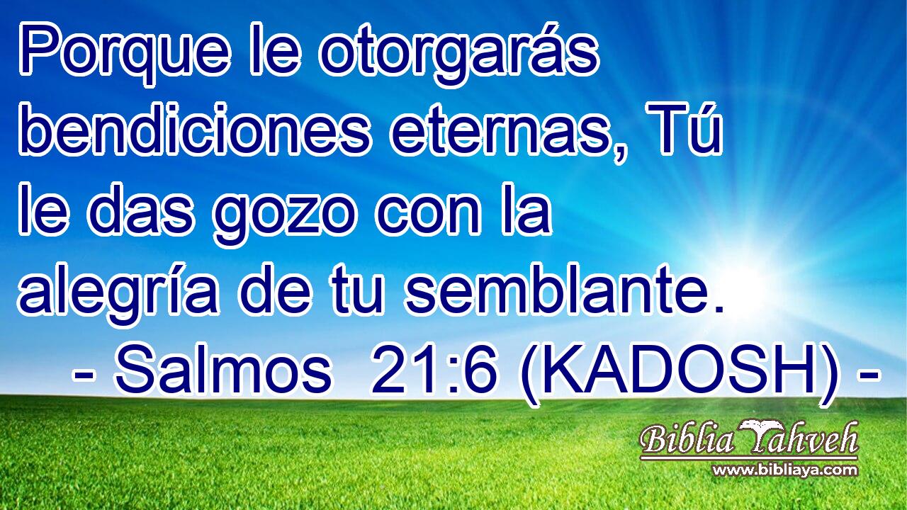  Porque le otorgarás bendiciones eternas, Tú le das gozo con la alegría de tu semblante. 