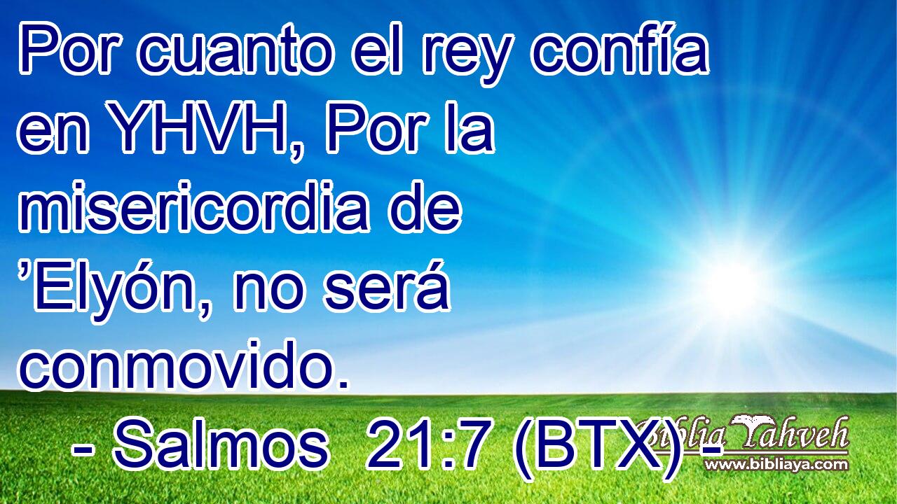 Por cuanto el rey confía en YHVH, Por la misericordia de ’Elyón, no será conmovido.