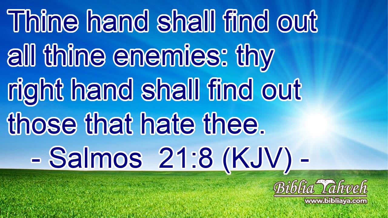 Thine hand shall find out all thine enemies: thy right hand shall find out those that hate thee.