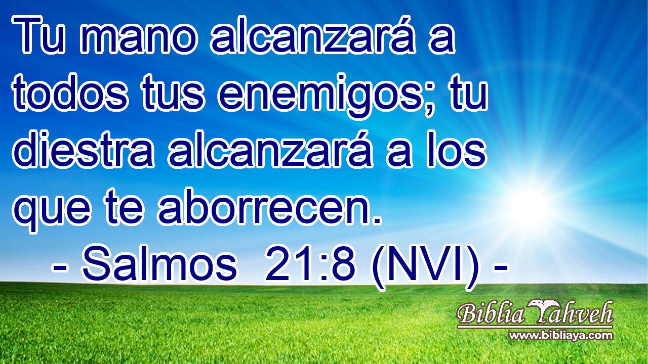  Tu mano alcanzará a todos tus enemigos; tu diestra alcanzará a los que te aborrecen. 
