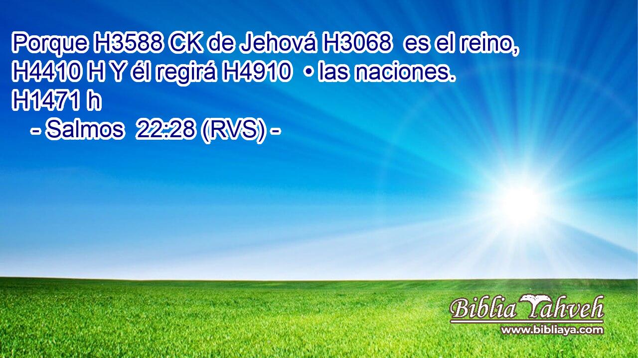 Porque H3588 CK de Jehová H3068  es el reino, H4410 H Y él regirá H4910  • las naciones. H1471 h 