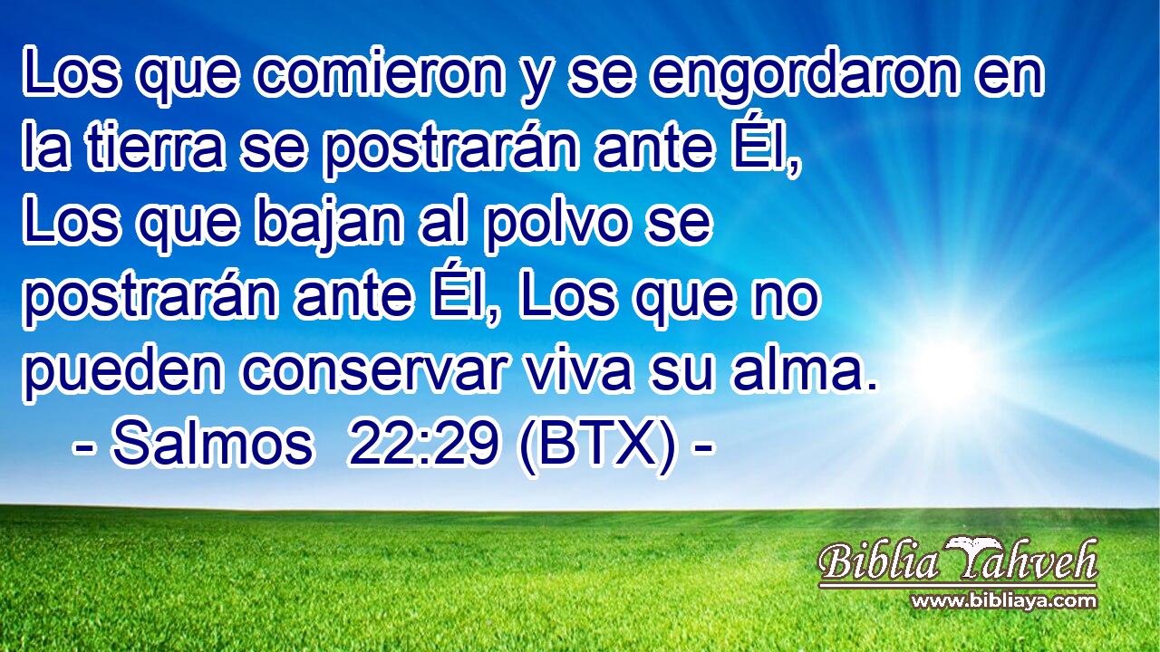 Los que comieron y se engordaron en la tierra se postrarán ante Él, Los que bajan al polvo se postrarán ante Él, Los que no pueden conservar viva su alma.