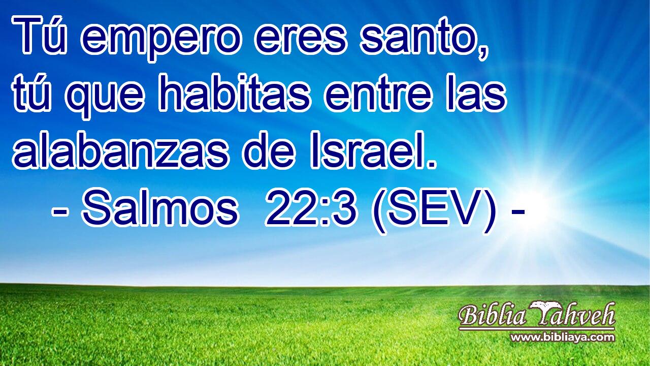 Tú empero eres santo, tú que habitas entre las alabanzas de Israel.