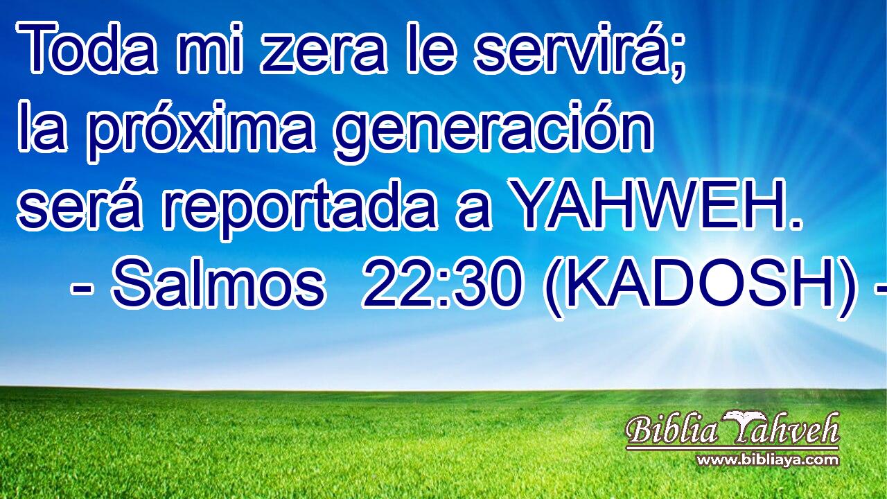  Toda mi zera le servirá; la próxima generación será reportada a YAHWEH. 