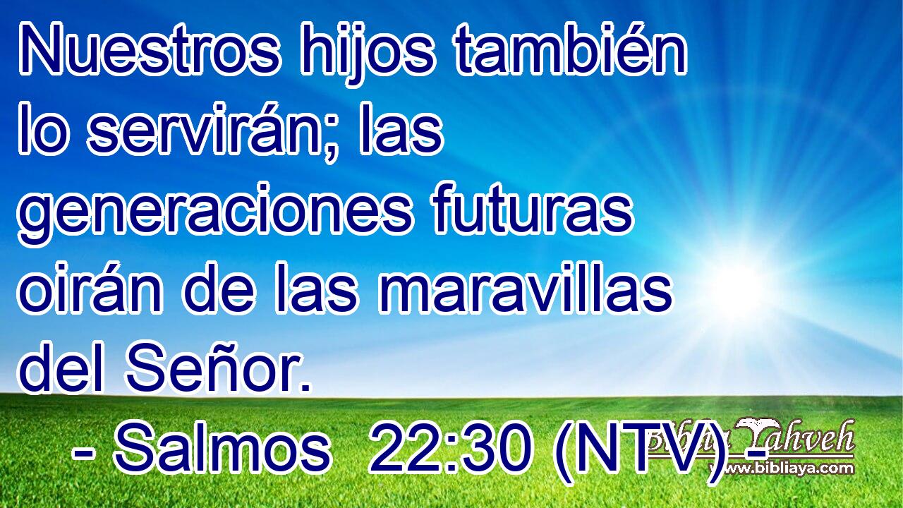 Nuestros hijos también lo servirán; las generaciones futuras oirán de las maravillas del Señor.