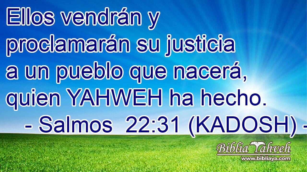  Ellos vendrán y proclamarán su justicia a un pueblo que nacerá, quien YAHWEH ha hecho. 