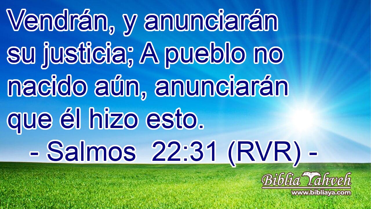 Vendrán, y anunciarán su justicia; A pueblo no nacido aún, anunciarán que él hizo esto.