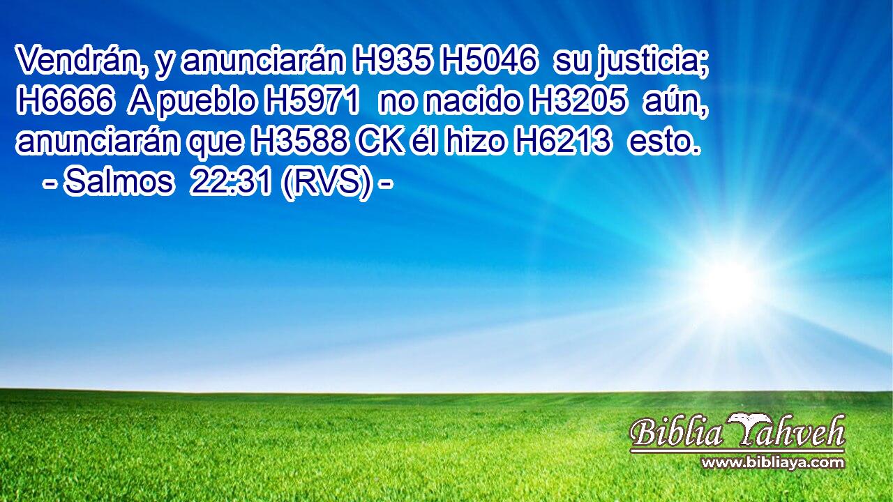 Vendrán, y anunciarán H935 H5046  su justicia; H6666  A pueblo H5971  no nacido H3205  aún, anunciarán que H3588 CK él hizo H6213  esto. 