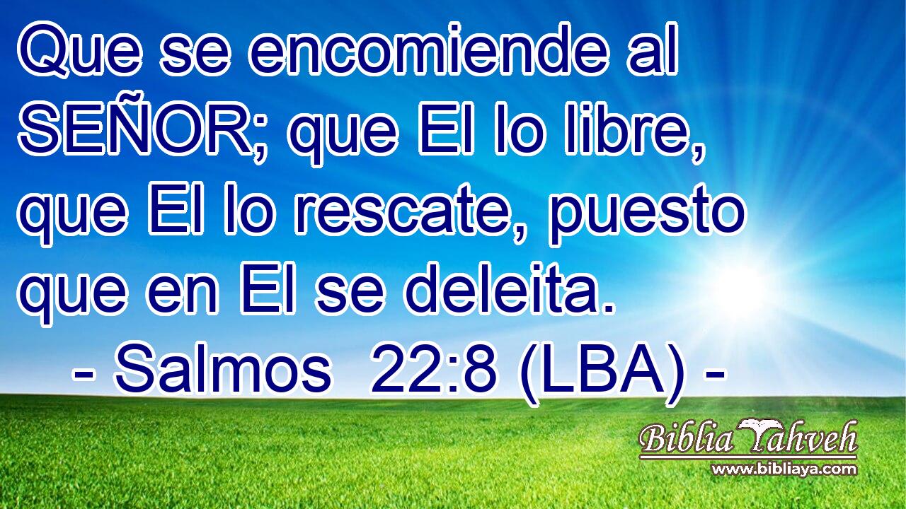 Que se encomiende al SEÑOR; que El lo libre, que El lo rescate, puesto que en El se deleita.