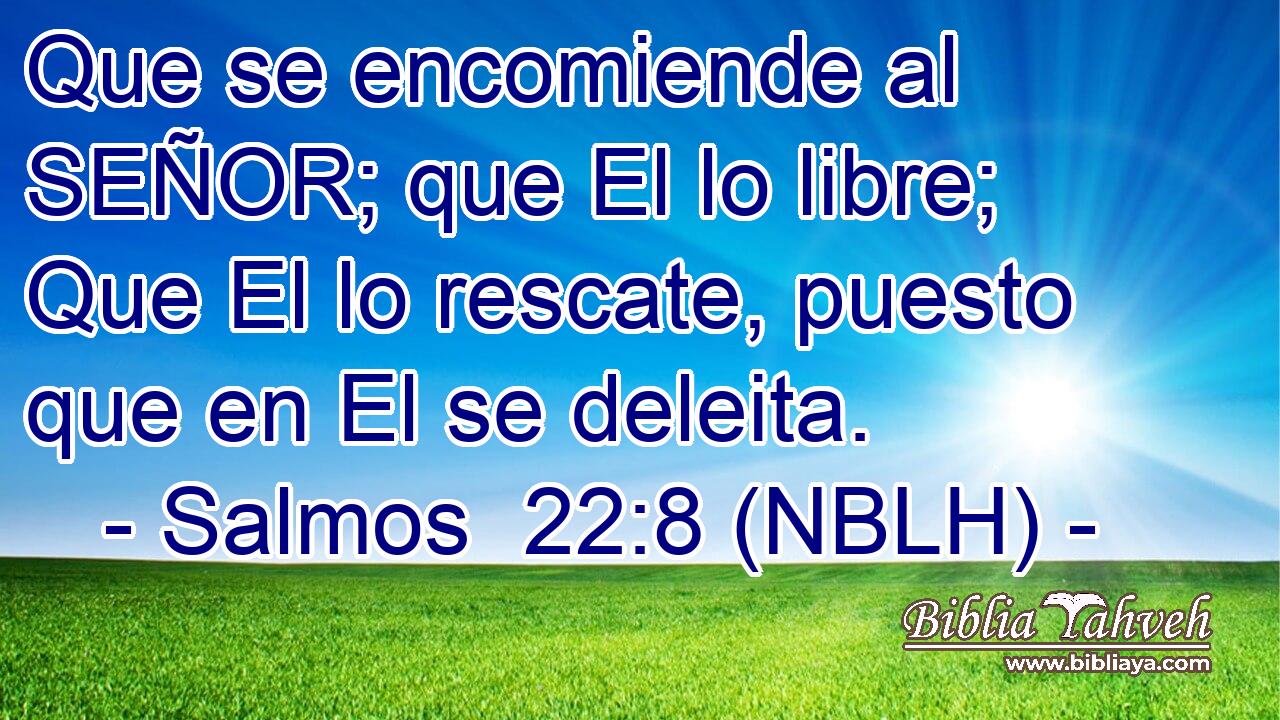  Que se encomiende al SEÑOR; que El lo libre; Que El lo rescate, puesto que en El se deleita. 
