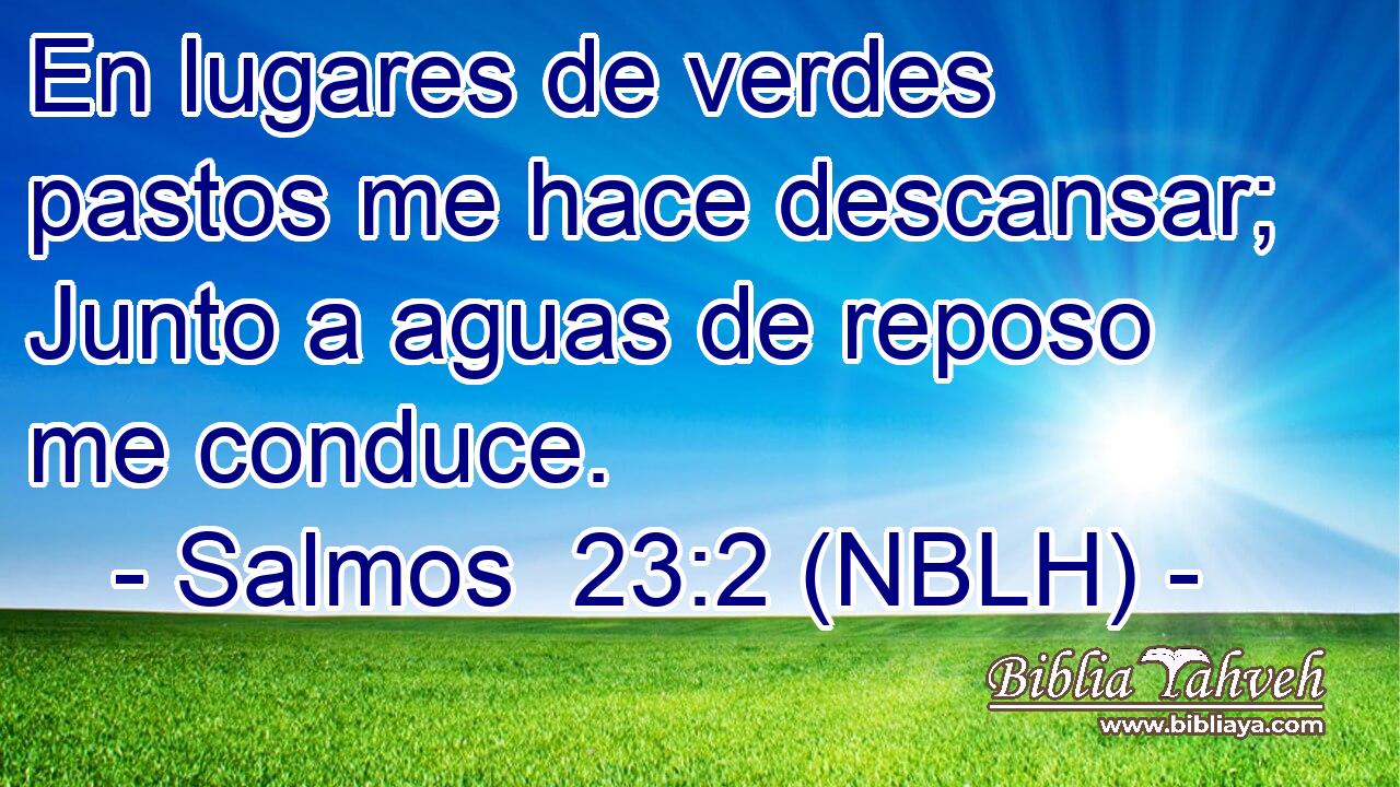  En lugares de verdes pastos me hace descansar; Junto a aguas de reposo me conduce. 