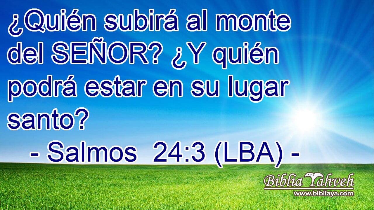 ¿Quién subirá al monte del SEÑOR? ¿Y quién podrá estar en su lugar santo?