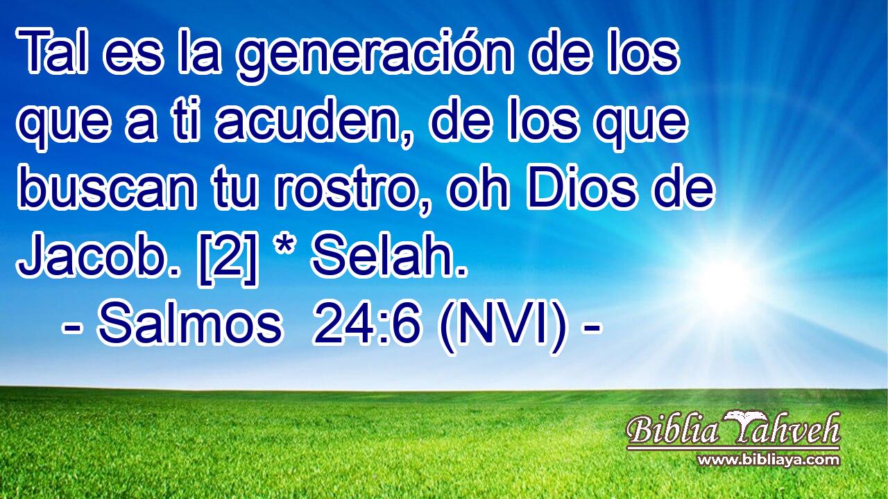  Tal es la generación de los que a ti acuden, de los que buscan tu rostro, oh Dios de Jacob. [2] * Selah. 