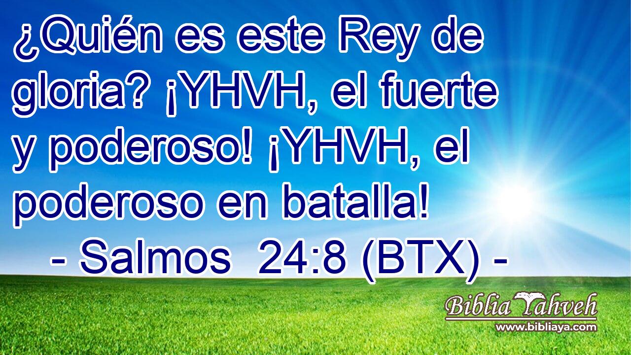 ¿Quién es este Rey de gloria? ¡YHVH, el fuerte y poderoso! ¡YHVH, el poderoso en batalla!