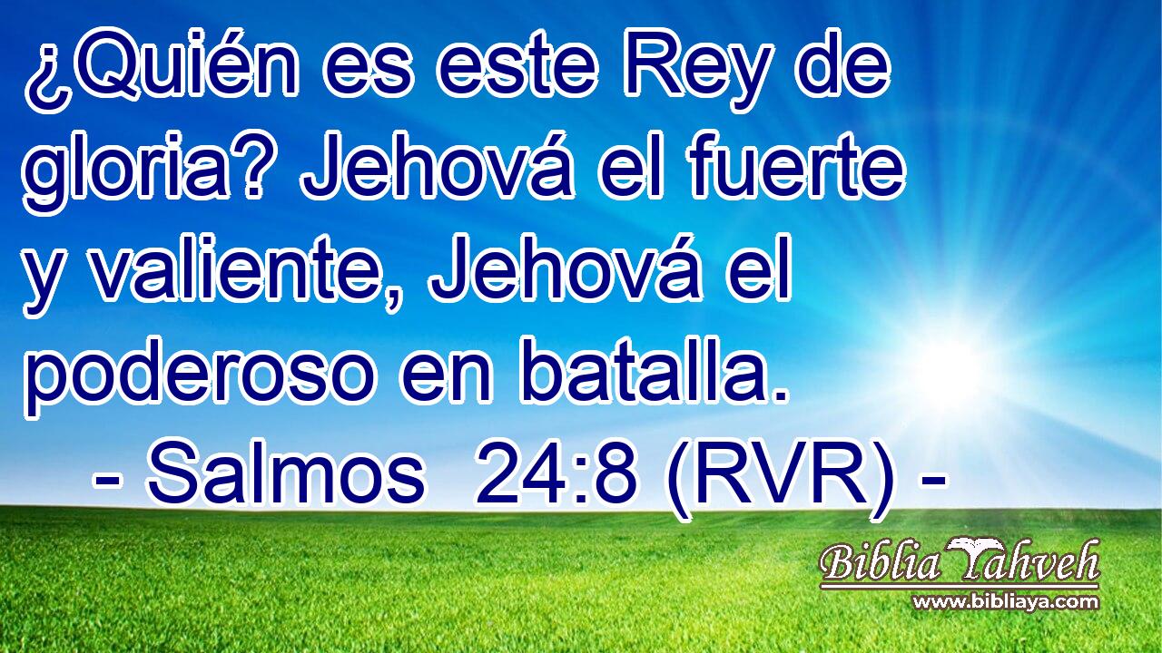 ¿Quién es este Rey de gloria? Jehová el fuerte y valiente, Jehová el poderoso en batalla.