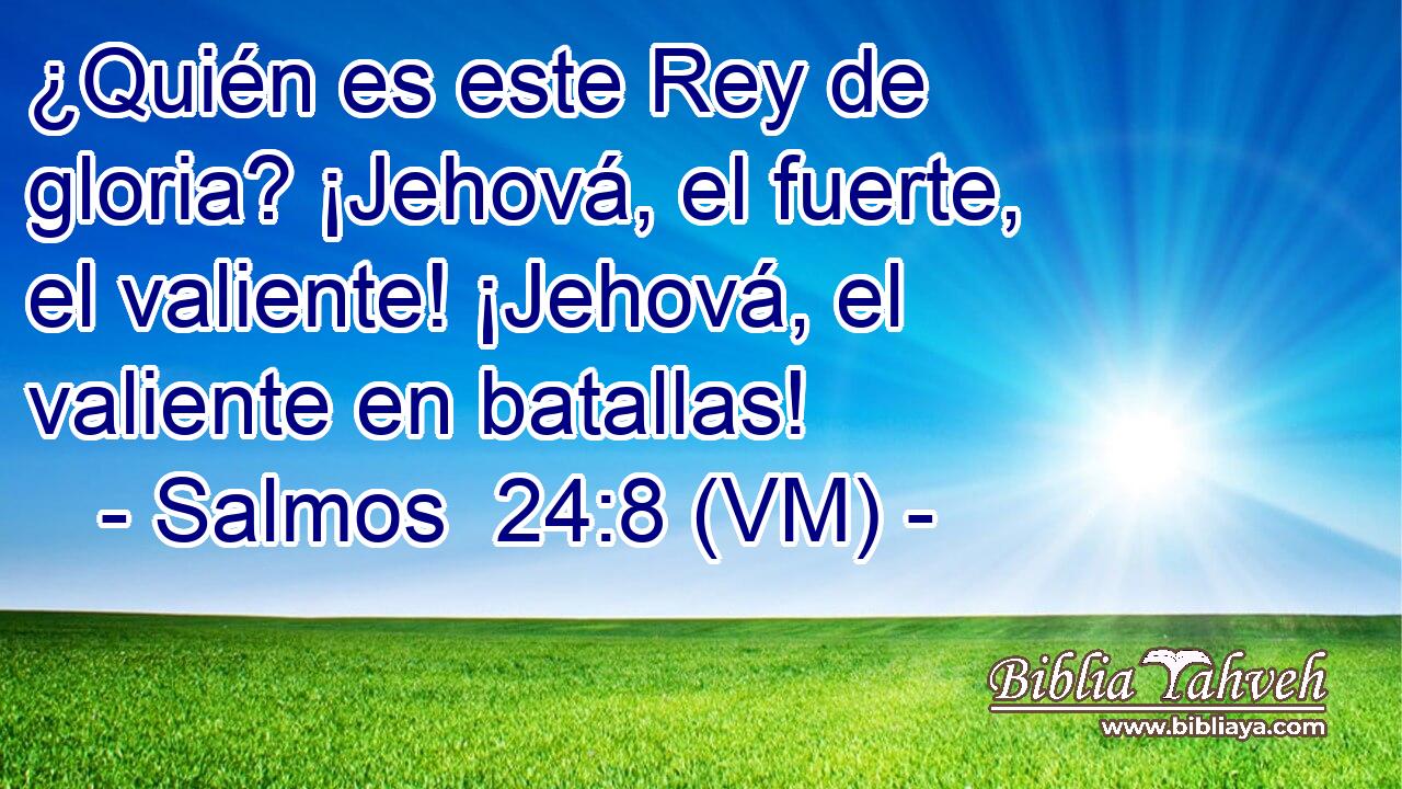  ¿Quién es este Rey de gloria? ¡Jehová, el fuerte, el valiente! ¡Jehová, el valiente en batallas! 