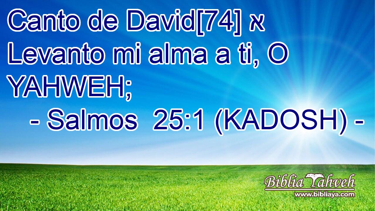 Canto de David[74] א Levanto mi alma a ti, O YAHWEH; 