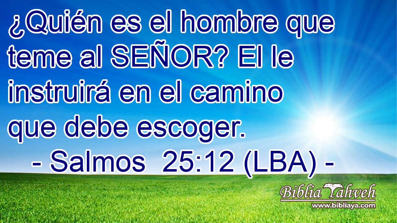 ¿Quién es el hombre que teme al SEÑOR? El le instruirá en el camino que debe escoger.
