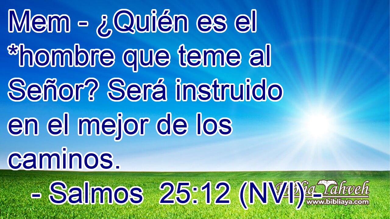  Mem - ¿Quién es el *hombre que teme al Señor? Será instruido en el mejor de los caminos. 