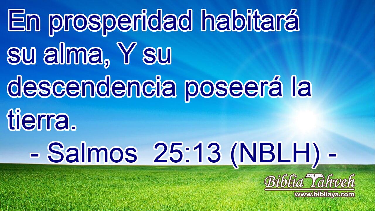  En prosperidad habitará su alma, Y su descendencia poseerá la tierra. 