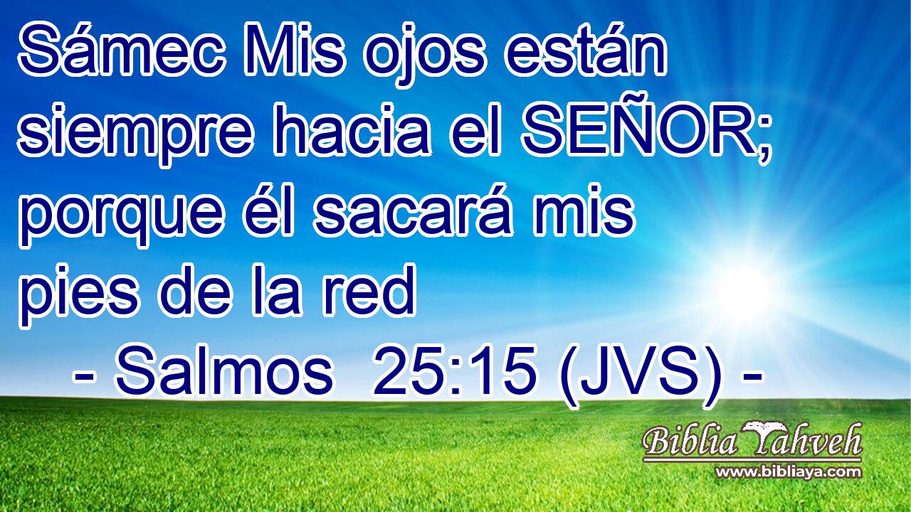 Sámec Mis ojos están siempre hacia el SEÑOR; porque él sacará mis pies de la red