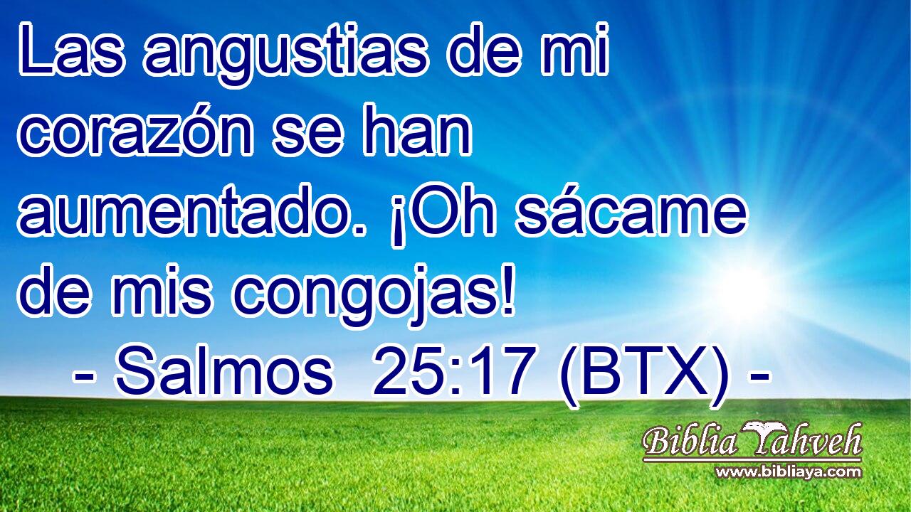 Las angustias de mi corazón se han aumentado. ¡Oh sácame de mis congojas!