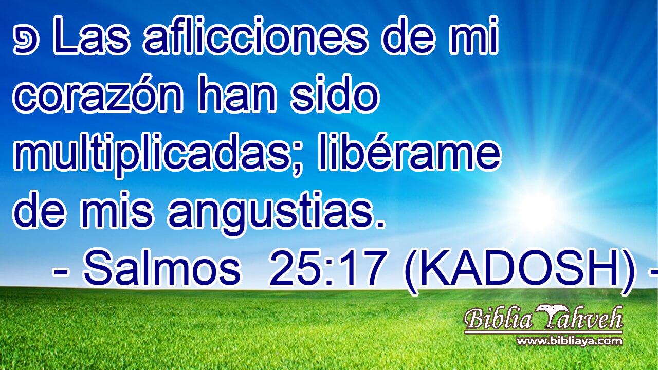  פ Las aflicciones de mi corazón han sido multiplicadas; libérame de mis angustias. 