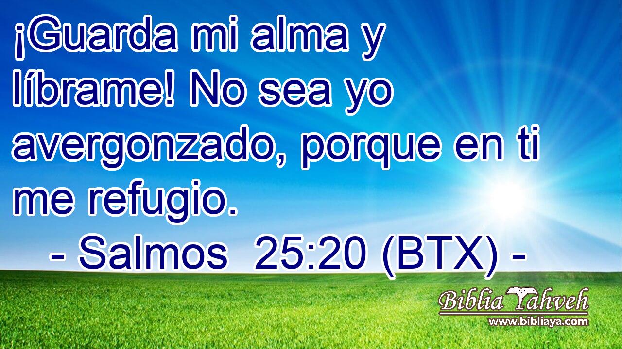 ¡Guarda mi alma y líbrame! No sea yo avergonzado, porque en ti me refugio.