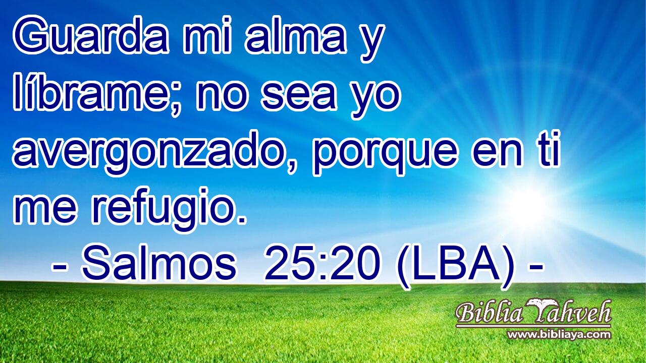 Guarda mi alma y líbrame; no sea yo avergonzado, porque en ti me refugio.