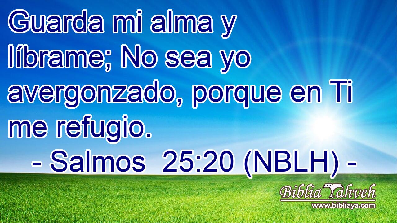  Guarda mi alma y líbrame; No sea yo avergonzado, porque en Ti me refugio. 